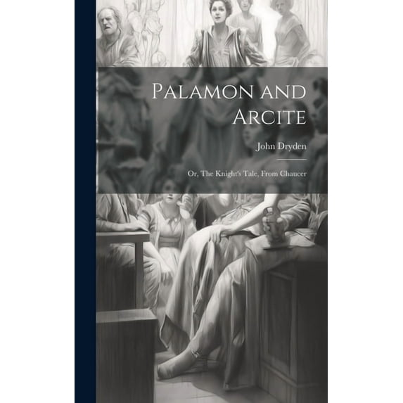 Palamon and Arcite: Or, The Knight's Tale, From Chaucer, (Hardcover)