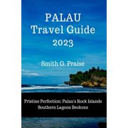 Palau Travel Guide 2023 Pristine Perfection Palaus Rock Islands Southern Lagoon Beckons, Paperback