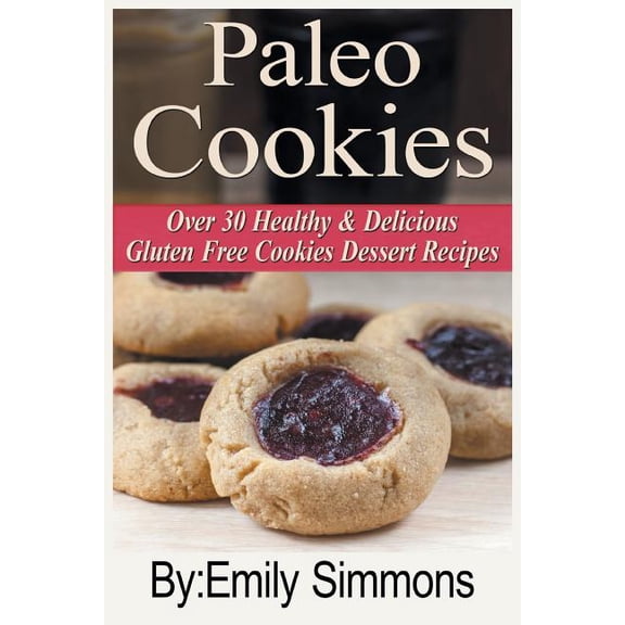 Paleo Cookies: Over 30 Healthy & Delicious Gluten Free Cookies Dessert Recipes, (Paperback)