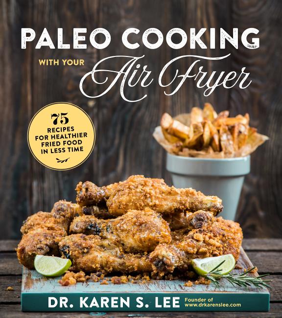 Paleo Cooking with Your Air Fryer: 80+ Recipes for Healthier Fried Food in Less Time - image 1 of 1