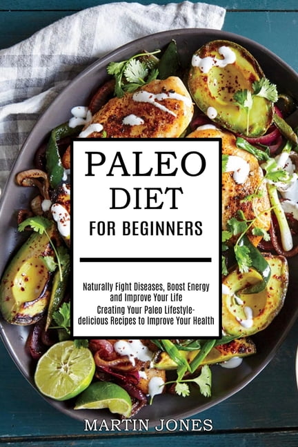 Paleo Diet for Beginners : Naturally Fight Diseases, Boost Energy and ...
