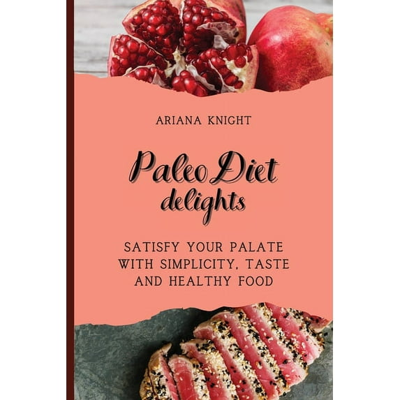 Paleo Diet Delights: Satisfy your palate with simplicity, taste and healthy food, (Paperback)