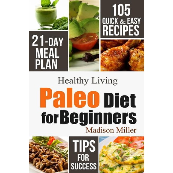 Paleo Diet for Beginners: 105 Quick & Easy Recipes - 21-Day Meal Plan - Tips for Success (Paperback) by Madison Miller