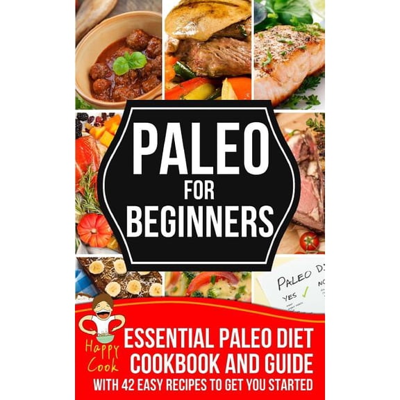 Paleo For Beginners: Essential Paleo Diet Cookbook and Guide with 42 Easy Recipes To Get You Started Paperback 149476718X 9781494767181 Happy Cook