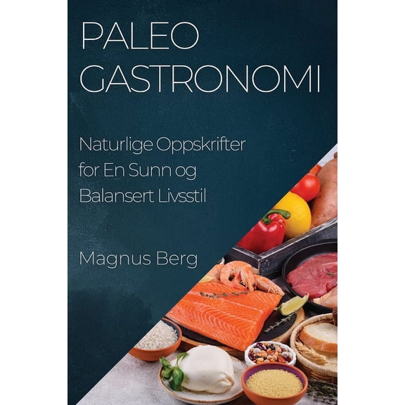 Paleo Gastronomi: Naturlige Oppskrifter for En Sunn og Balansert Livsstil, (Paperback)