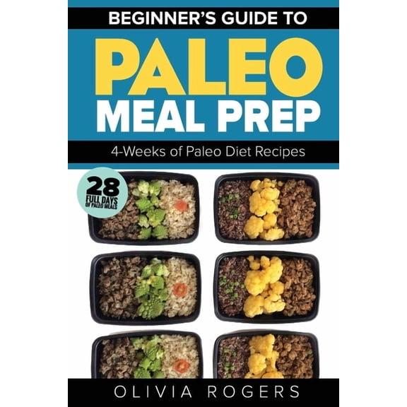 Paleo Meal Prep: Beginners Guide to Meal Prep 4-Weeks of Paleo Diet Recipes (28 Full Days of Paleo Meals), (Paperback)