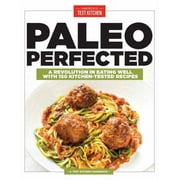 Paleo Perfected : A Revolution in Eating Well With 150 Kitchen-Tested Recipes