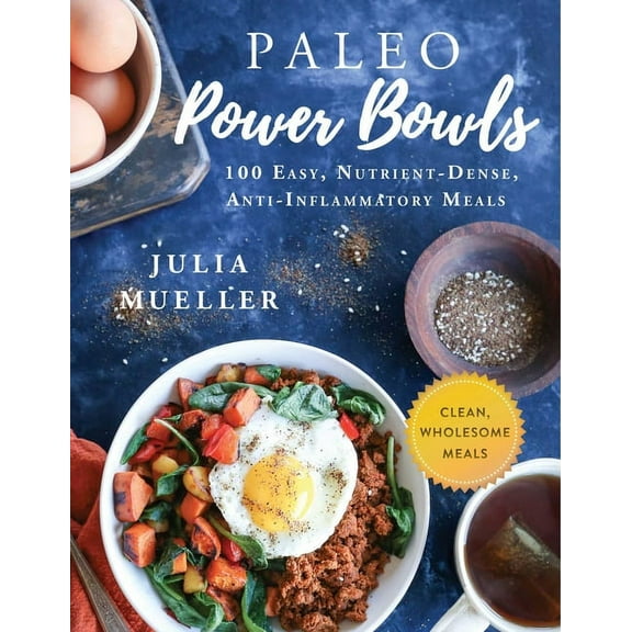 Paleo Power Bowls: 100 Easy, Nutrient-Dense, Anti-Inflammatory Meals, (Hardcover)