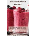 thumbnail image 1 of Paleo Smoothie Recipes: 120 Healthy Paleo Smoothie Recipes for Detoxing, Alkalizing and Weight Loss: Boost Metabolism an, (Hardcover), 1 of 1