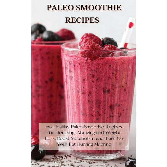 Paleo Smoothie Recipes: 120 Healthy Paleo Smoothie Recipes for Detoxing, Alkalizing and Weight Loss: Boost Metabolism an, (Hardcover)