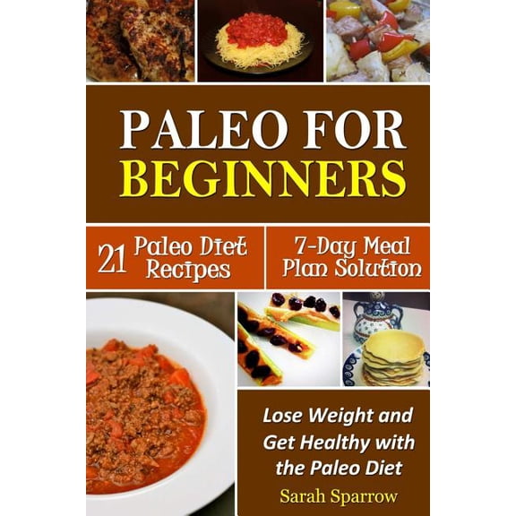 Paleo for Beginners : Lose Weight and Get Healthy with the Paleo Diet, Including a 21 Paleo Diet Recipes and 7-Day Meal Plan Solution (Paperback)