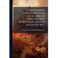 thumbnail image 1 of Paleografía Castellana O Sea Colección De Documentos Auténticos...[de] Los Siglos Xii-xvi... (Paperback), 1 of 1