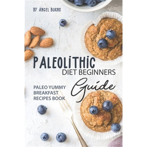 Paleolithic Diet Beginners Guide: Paleo Yummy Breakfast Recipes Book