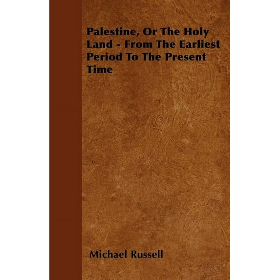 Palestine, Or The Holy Land - From The Earliest Period To The Present Time (Paperback)