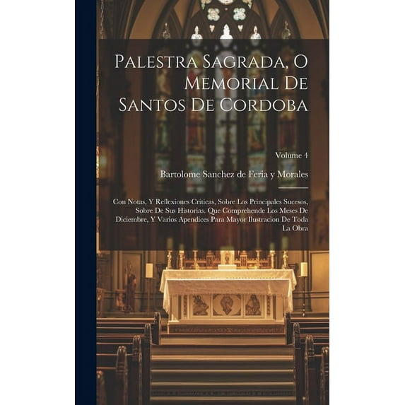 Palestra Sagrada, O Memorial De Santos De Cordoba: Con Notas, Y Reflexiones Criticas, Sobre Los Principales Sucesos, Sobre De Sus Historias. Que Comprehende Los Meses De Diciembre, Y Varios Apendices
