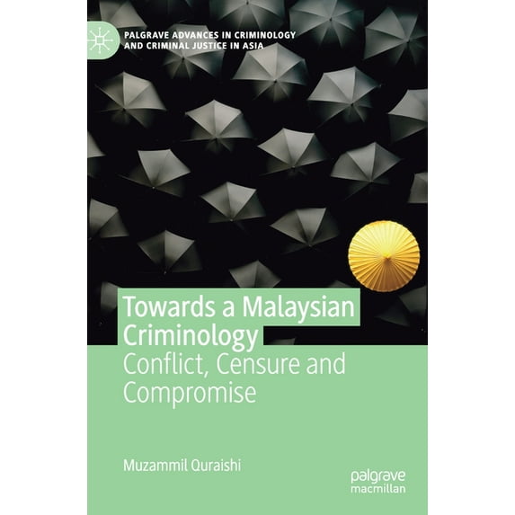 Palgrave Advances in Criminology and Cri Towards a Malaysian Criminology: Conflict, Censure and Compromise, (Hardcover)