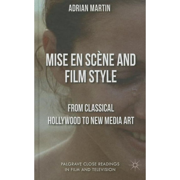 Palgrave Close Readings in Film and Tele Mise En Scène and Film Style: From Classical Hollywood to New Media Art, (Hardcover)