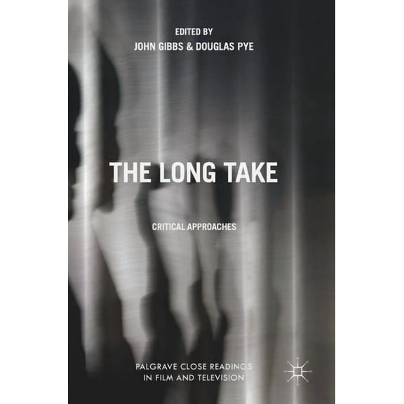 Palgrave Close Readings in Film and Tele The Long Take: Critical Approaches, (Hardcover)