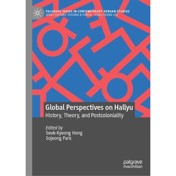 Palgrave Contemporary Korean Studies Global Perspectives on Hallyu: History, Theory, and Postcoloniality, (Hardcover)