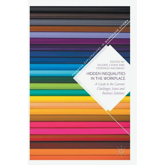 Palgrave Explorations in Workplace Stigm Hidden Inequalities in the Workplace: A Guide to the Current Challenges, Issues and Business Solutions, (Hardcover)