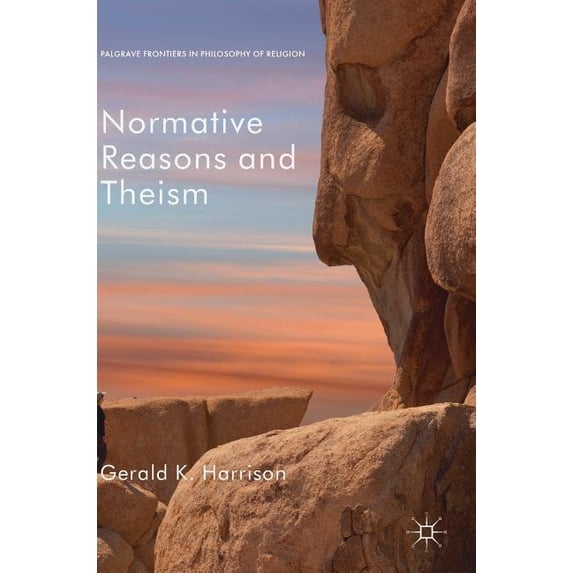 Palgrave Frontiers in Philosophy of Reli Normative Reasons and Theism, (Hardcover)