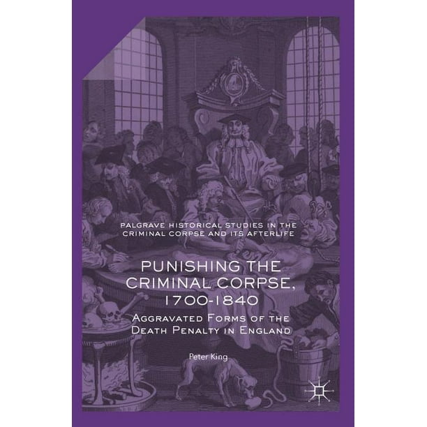 Palgrave Historical Studies in the Criminal Corpse and Its A Punishing the Criminal Corpse