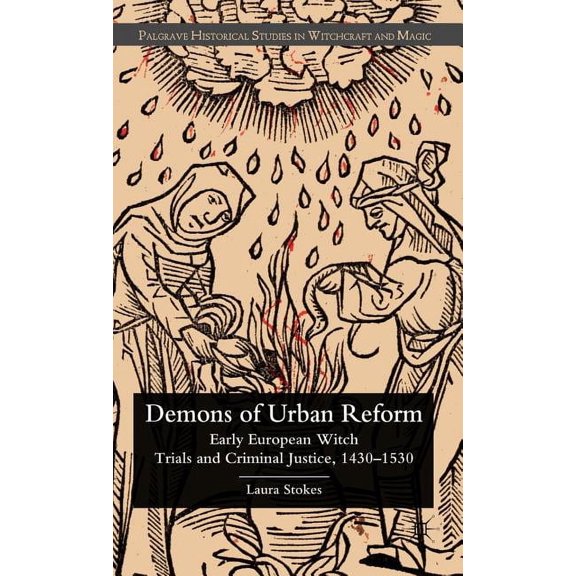 Palgrave Historical Studies in Witchcraf Demons of Urban Reform: Early European Witch Trials and Criminal Justice, 1430-1530, (Hardcover)