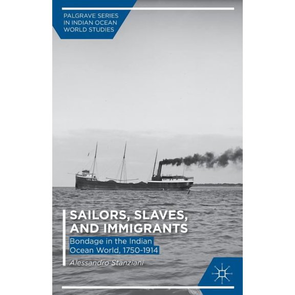 Palgrave Indian Ocean World Studies Sailors, Slaves, and Immigrants: Bondage in the Indian Ocean World, 1750-1914, (Hardcover)