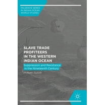 Palgrave Indian Ocean World Studies Slave Trade Profiteers in the Western Indian Ocean: Suppression and Resistance in the Nineteenth Century, (Hardcover)