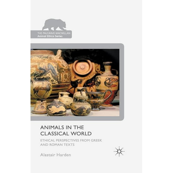 Palgrave MacMillan Animal Ethics Animals in the Classical World: Ethical Perspectives from Greek and Roman Texts, (Paperback)