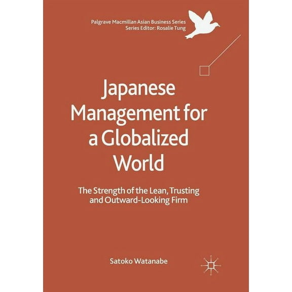Palgrave MacMillan Asian Business Japanese Management for a Globalized World: The Strength of the Lean, Trusting and Outward-Looking Firm, (Paperback)