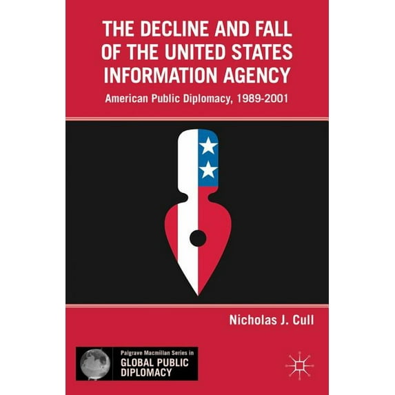 Palgrave MacMillan Global Public Diploma The Decline and Fall of the United States Information Agency: American Public Diplomacy, 1989-2001, (Hardcover)