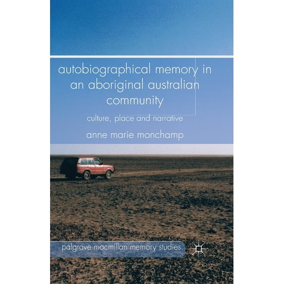 Palgrave MacMillan Memory Studies Autobiographical Memory in an Aboriginal Australian Community: Culture, Place and Narrative, (Paperback)