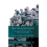 Palgrave MacMillan Memory Studies History, Memory and Migration Perceptions of the Past and the Politics of Incorporation, Paperback