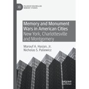 Palgrave MacMillan Memory Studies Memory and Monument Wars in American Cities New York, Charlottesville and Montgomery, Paperback