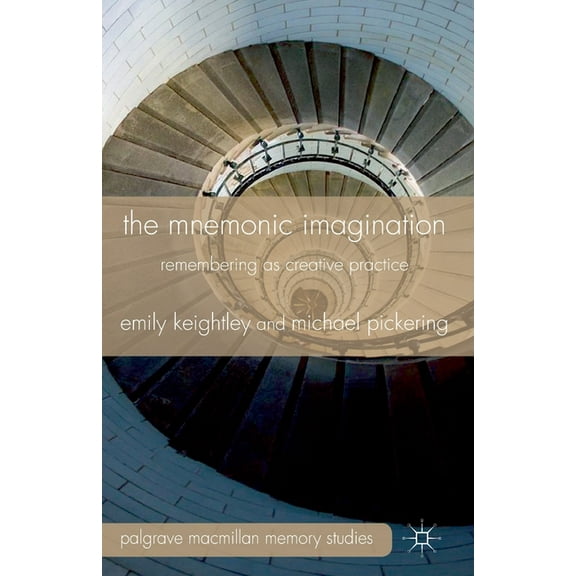 Palgrave MacMillan Memory Studies The Mnemonic Imagination: Remembering as Creative Practice, (Paperback)
