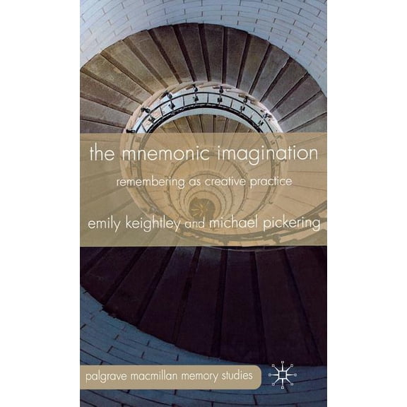 Palgrave MacMillan Memory Studies The Mnemonic Imagination: Remembering as Creative Practice, (Hardcover)