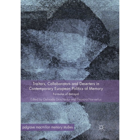 Palgrave MacMillan Memory Studies Traitors, Collaborators and Deserters in Contemporary European Politics of Memory: Formulas of Betrayal, (Paperback)