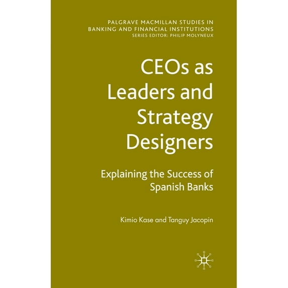 Palgrave MacMillan Studies in Banking an Ceos as Leaders and Strategy Designers: Explaining the Success of Spanish Banks: Explaining the Success of Spanish Banks, (Paperback)