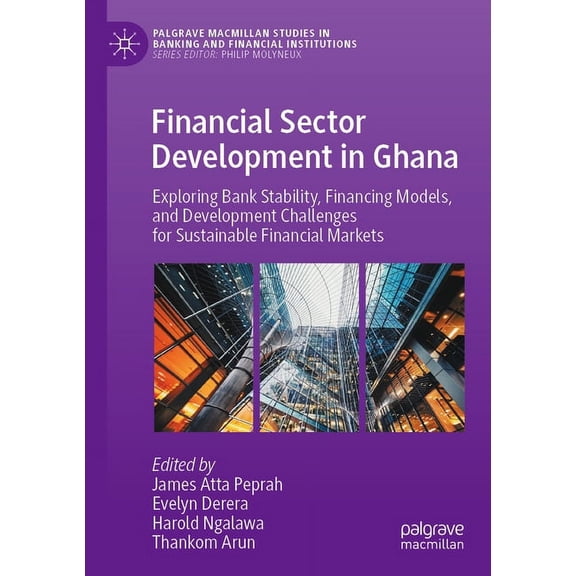 Palgrave MacMillan Studies in Banking an Financial Sector Development in Ghana: Exploring Bank Stability, Financing Models, and Development Challenges for Sustai, (Paperback)