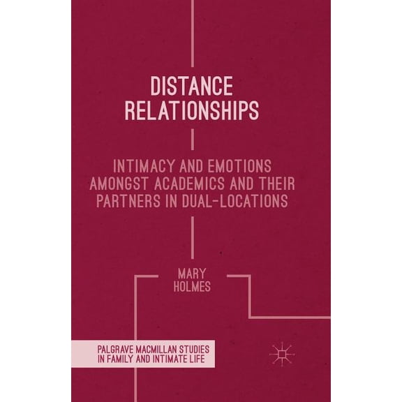 Palgrave MacMillan Studies in Family and Distance Relationships: Intimacy and Emotions Amongst Academics and Their Partners in Dual-Locations, (Paperback)