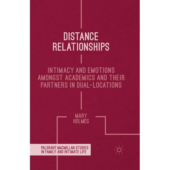 Palgrave MacMillan Studies in Family and Distance Relationships: Intimacy and Emotions Amongst Academics and Their Partners in Dual-Locations, (Paperback)