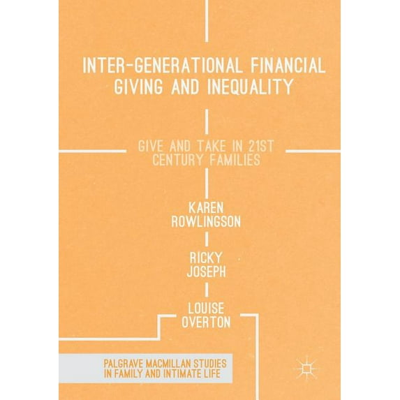Palgrave MacMillan Studies in Family and Inter-Generational Financial Giving and Inequality: Give and Take in 21st Century Families, (Paperback)