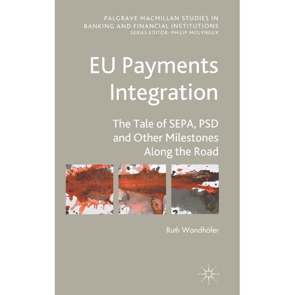 Palgrave MacMillan Studies in Banking an EU Payments Integration: The Tale of Sepa, Psd and Other Milestones Along the Road, (Hardcover)