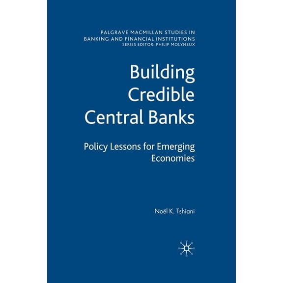 Palgrave MacMillan Studies in Banking an Building Credible Central Banks: Policy Lessons for Emerging Economies, (Paperback)