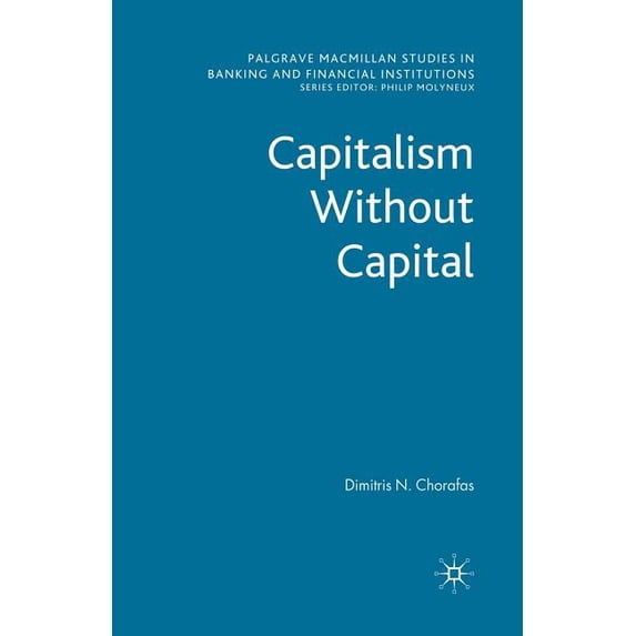 Palgrave MacMillan Studies in Banking an Capitalism Without Capital, (Paperback)