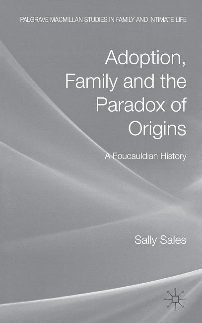 Palgrave MacMillan Studies in Family and Intimate Life: Adoption, Family and the Paradox of Origins: A Foucauldian History (Hardcover) - image 1 of 1