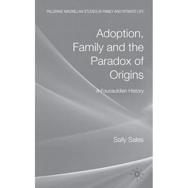 Palgrave MacMillan Studies in Family and Intimate Life: Adoption, Family and the Paradox of Origins: A Foucauldian History (Hardcover)