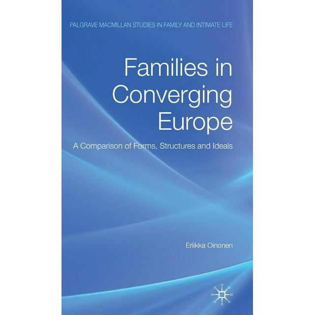 Palgrave MacMillan Studies in Family and Intimate Life: Families in Converging Europe: A Comparison of Forms, Structures and Ideals (Hardcover)