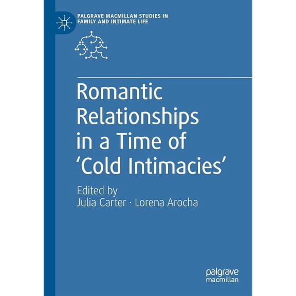Palgrave MacMillan Studies in Family and Romantic Relationships in a Time of 'Cold Intimacies', (Paperback)